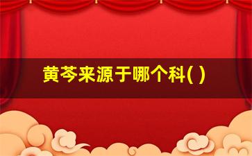 黄芩来源于哪个科( )